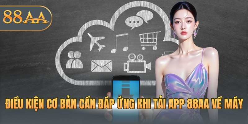 Điều kiện cơ bản cần đáp ứng khi tải app 88AA về máy