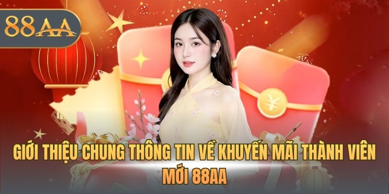 Giới thiệu chung thông tin về khuyến mãi thành viên mới 88AA