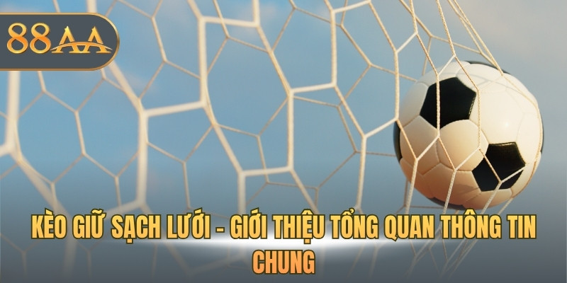 Kèo giữ sạch lưới - Giới thiệu tổng quan thông tin chung