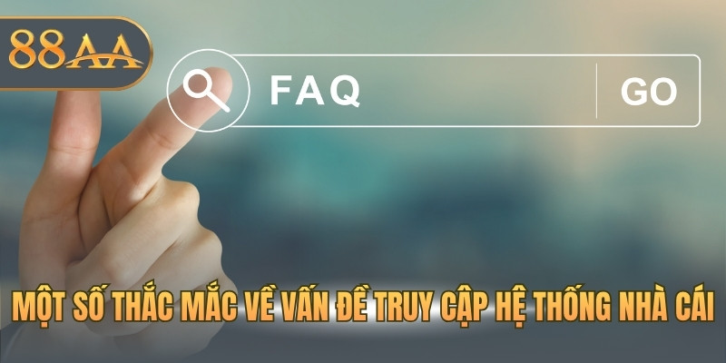 Một số thắc mắc về vấn đề truy cập hệ thống nhà cái