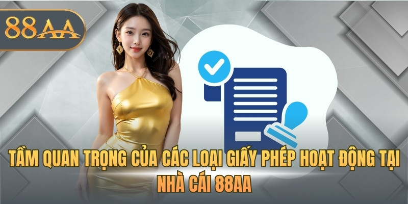 Tầm quan trọng của các loại giấy phép hoạt động tại nhà cái 88AA