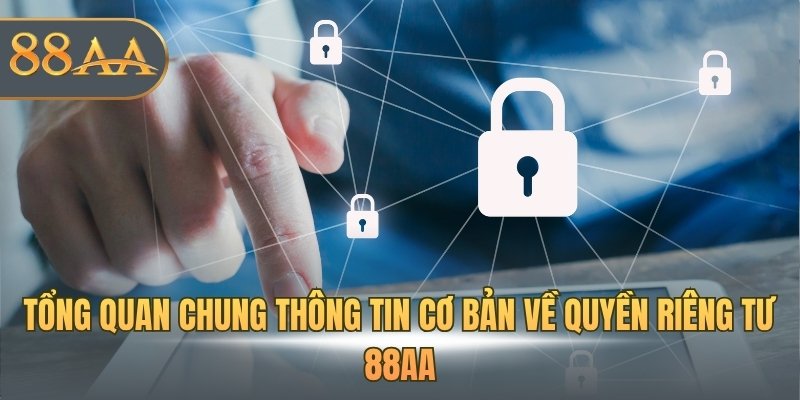 Tổng quan chung thông tin cơ bản về quyền riêng tư 88AA