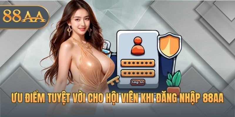 Ưu điểm tuyệt vời cho hội viên khi đăng nhập 88AA