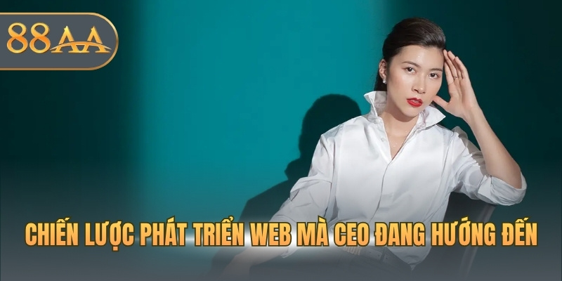 Chiến lược phát triển web mà CEO đang hướng đến