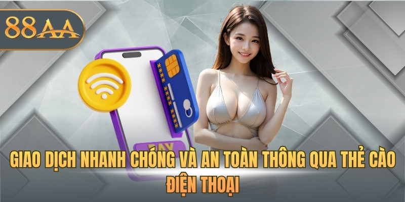 Giao dịch nhanh chóng và an toàn thông qua thẻ cào điện thoại