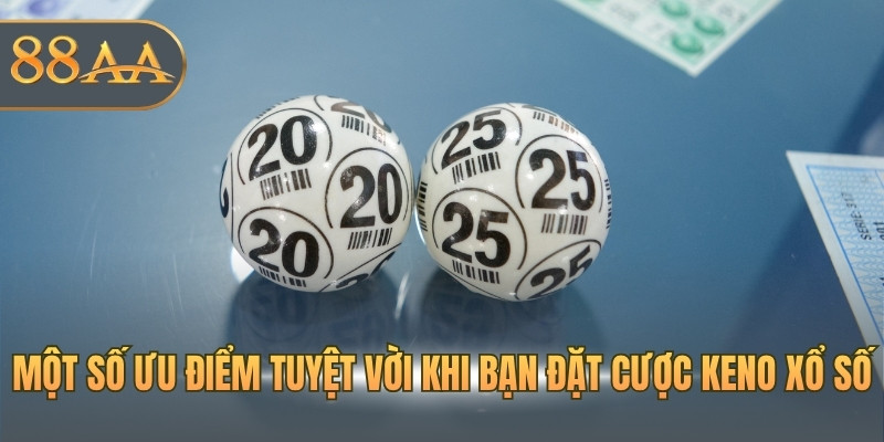 Một số ưu điểm tuyệt vời khi bạn đặt cược Keno xổ số