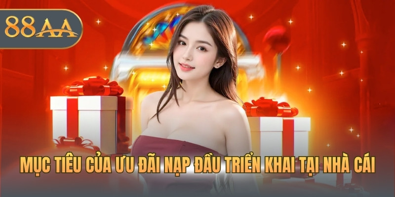 Mục tiêu của ưu đãi nạp đầu triển khai tại nhà cái