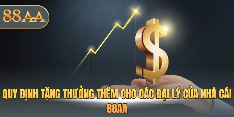 Quy định tặng thưởng thêm cho các đại lý của nhà cái 88AA