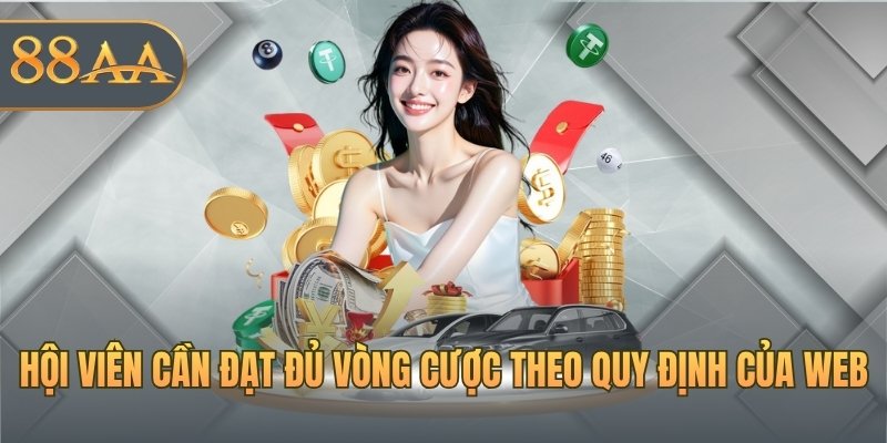 Hội viên cần đạt đủ vòng cược theo quy định của web