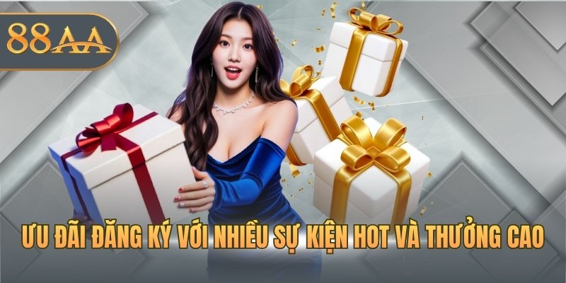 Ưu đãi đăng ký với nhiều sự kiện hot và thưởng cao